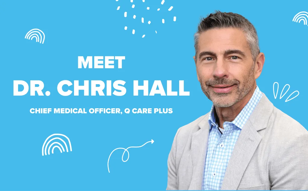 Meet Dr. Chris Hall, Chief Medical Officer, Q Care Plus
